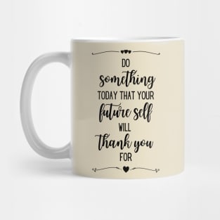 Do something today that your future self will thank you for Mug